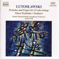 Lutosławski: Preludes and Fugue for 13 Solo Strings, Postludes & Fanfares