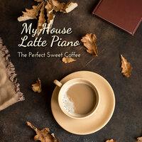 My House Latte Piano - The Perfect Sweet Coffee