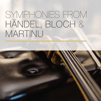 Symphonies from Händel, Bloch & Martinu
