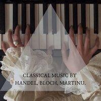 Classical music by HANDEL, BLOCH, MARTINU