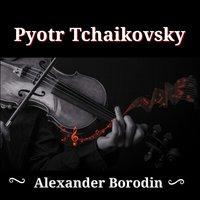 Pyotr Tchaikovsky, Alexander Borodin