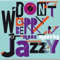 Don't Worry Be Jazzy By Mark Murphy