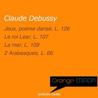 Orange Edition - Debussy: Jeux, poème dansé, L. 126 & Le roi Lear, L. 107