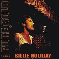 Pure Gold - Billie Holiday, Vol. 3