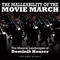 The Malleability of the Movie March: The Musical Landscapes of Dominik Hauser, Vol. 8