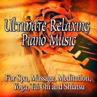 Ultimate Relaxing Piano Music for Spa, Massage, Meditation, Yoga, Tai Chi and Shiatsu