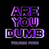 Are You Dumb? Vol. 4