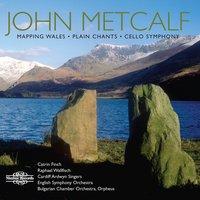 Metcalf: Mapping Wales, Plain Chants & Cello Symphony