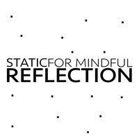 Static for Mindful Reflection