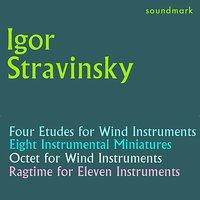 Stravinsky Conducts Stravinsky: Four Etudes, Eight Instrumental Miniatures, Octet for Wind Instruments, Ragtime for Eleven Insts
