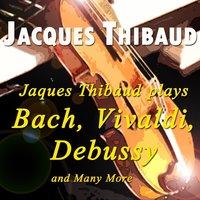 Jacques Thibaud Plays Bach, Vivaldi, Debussy and Many More