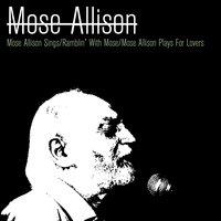 Mose Allison Sings / Ramblin' With Mose / Mose Allison Plays For Lovers
