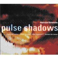 Birtwistle : Pulse Shadows