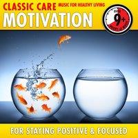 Motivation: Classic Care - Music for Healthy Living for Staying Positive & Focused