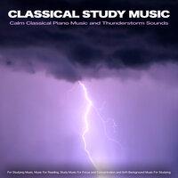 Classical Study Music: Calm Classical Piano Music and Thunderstorm Sounds For Studying Music, Music For Reading, Study Music For Focus and Concentration and Soft Background Music For Studying
