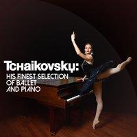 Tchaikovsky: His Finest Selection of Ballet and Piano