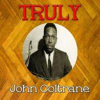 Truly John Coltrane