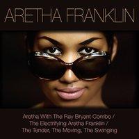 Aretha Franklin: Aretha with the Ray Bryant Combo / The Electrifying Aretha Franklin / The Tender, the Moving, the Swinging