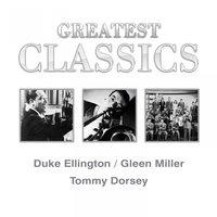 Greatest Classics: Duke Ellington, Glenn Miller, Tommy Dorsey