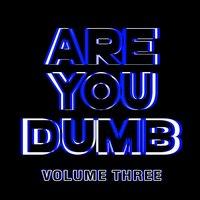 Are You Dumb? Vol. 3