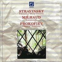 Stravinsky: Pulcinella, Ebony Concerto - Milhaud: Scaramouche - Prokofiev: Symphony No. 1
