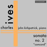 Charles Ives: Premiere Recording: Sonata No. 2 - 'The Concord'