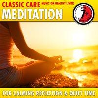 Meditation: Classic Care - Music for Healthy Living for Calming Reflection & Quiet Time
