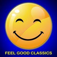 Feel Good Classics: 100 Songs to Make You Feel Happy