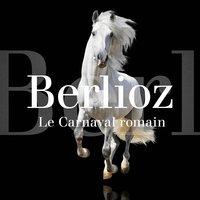 Hector Berlioz : Le carnaval romain, Op. 9 : Ouverture