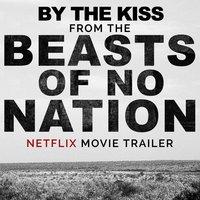 By the Kiss (From The "Beasts of No Nation" Netflix Movie Trailer)