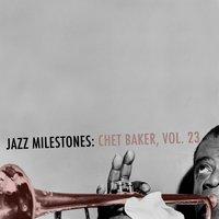 Jazz Milestones: Chet Baker, Vol. 23