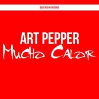 Art Pepper - Mucho Calor