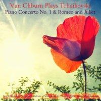 Van Cliburn Plays Tchaikovski: Piano Concerto No. 1 & Romeo and Juliet