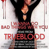 I Wanna Do Bad Things With You - Theme from "TrueBlood" (Jace Everett)