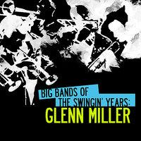Big Bands Of The Swingin' Years: Glenn Miller