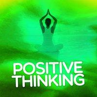 Positive Thinking: Music to Develop a Complete Meditation Mindset for Yoga & Deep Sleep