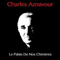 Charles Aznavour: Le Palais de nos chimères