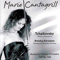 Marie Cantagrill Plays Tchaikovsky: Violin Concerto, Op. 35 & Rimsky-Korsakov: Concert Fantasia on Russian Themes, Op. 33