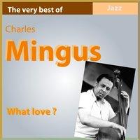 The Very Best of Charlie Mingus: What Love?