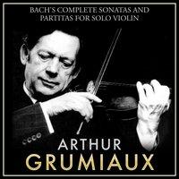 Bach's Complete Sonatas and Partitas for Solo Violin: Arthur Grumiaux