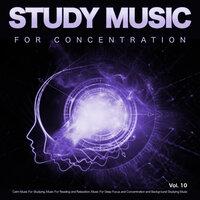 Study Music for Concentration: Calm Music For Studying, Music For Reading and Relaxation, Music For Deep Focus and Concentration and Background Studying Music, Vol. 10