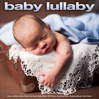 Baby Lullaby: Baby Lullabies, Baby Sleep Aid, Baby Sleep Music, Soft Music, Soothing Music, Relaxing Music, Calm Music
