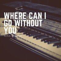 Where Can I Go Without You
