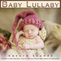Baby Lullaby: Soft Music and Nature Sounds For Baby Sleep Music, Songs For Kids, Music For Kids, Baby Lullabies and Sleeping Music