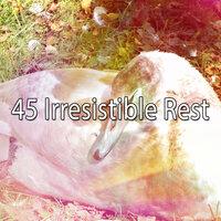 45 Irresistible Rest