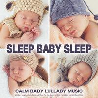 Sleep Baby Sleep: Calm Baby Lullaby Music, Soft Baby Lullabies, Baby Sleep Aid, Music For Kids, Sleeping Music For Babies and Baby Sleep Music