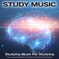 Study Music: Studying Music For Studying, Focus, Concentration, Music For Reading, Work Music and Office Music
