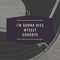 I'm Gonna Kiss Myself Goodbye