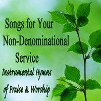 Songs for Your Non-Denominational Service: Instrumental Hymns of Praise & Worship