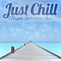 Just Chill - Mozart, Beethoven & Bach